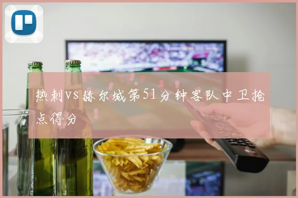 热刺vs赫尔城第51分钟客队中卫抢点得分