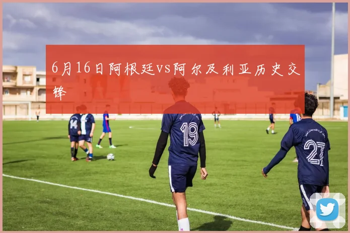 6月16日阿根廷vs阿尔及利亚历史交锋